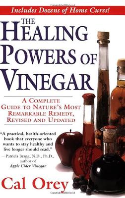 The Healing Powers of Vinegar, Revised: A Complete Guide to Nature's Most Remarkable Remedy - Orey, Cal