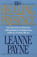 The Healing Presence: How God's Grace Can Work in You to Bring Healing in Your Broken Places and the Joy of Living in His