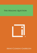 The Healing Question - Gaebelein, Arno Clemens