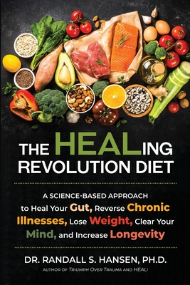 The HEALing Revolution Diet: A Science-based Approach to Heal Your Gut, Reverse Chronic Illnesses, Lose Weight, Clear Your Mind, and Increase Longevity - Hansen, Randall