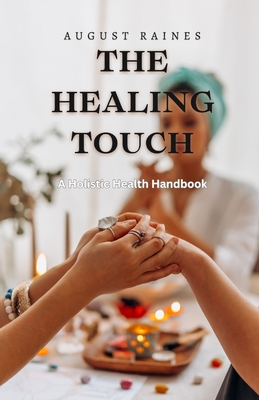 The Healing Touch: A Holistic Health Handbook - Raines, August