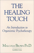 The Healing Touch: An Introduction to Organismic Psychotherapy - Brown, Malcolm