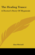 The Healing Trance: A Doctor's Story of Hypnosis