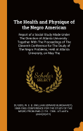 The Health and Physique of the Negro American: Report of a Social Study Made Under the Direction of Atlanta University: Together with the Proceedings of the Eleventh Conference for the Study of the Negro Problems, Held at Atlanta University, on May the