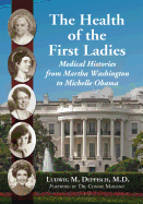 The Health of the First Ladies: Medical Histories from Martha Washington to Michelle Obama - Deppisch, Ludwig M