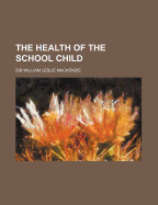 The Health of the School Child - MacKenzie, Leslie, Sir (Creator)