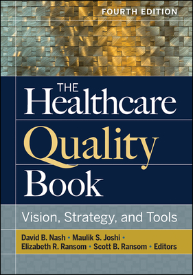 The Healthcare Quality Book: Vision, Strategy, and Tools, Fourth Edition - Nash, David