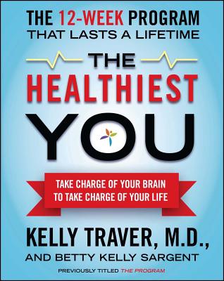 The Healthiest You: Take Charge of Your Brain to Take Charge of Your Life - Traver, Kelly, and Sargent, Betty Kelly