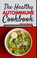 The Healthy Autoimmune Cookbook: Nourish and Heal with Easy, Tasty and Healthy Autoimmune Recipes