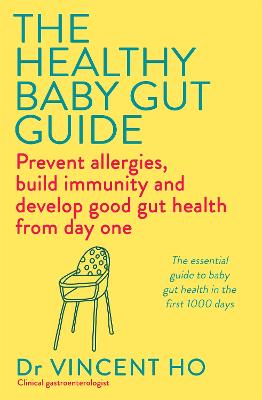 The Healthy Baby Gut Guide: Prevent allergies, build immunity and develop good gut health from day one - Ho, Dr Vincent