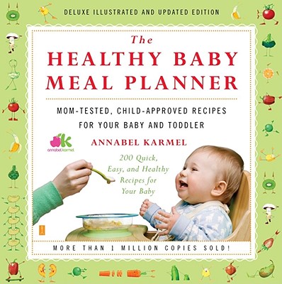 The Healthy Baby Meal Planner: Mom-Tested, Child-Approved Recipes for Your Baby and Toddler - Karmel, Annabel