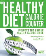 The Healthy Diet Calorie Counter: Includes the Unique Quality Calorie Guide*measure the Goodness of More Than 600 Foods