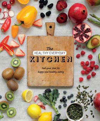 The Healthy Everyday Kitchen: Feel-Good Food for Happy and Healthy Eating - Love Food (Editor)