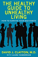 The Healthy Guide to Unhealthy Living: How to Survive Your Bad Habits