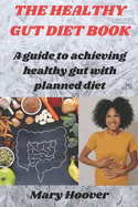 The healthy gut diet book: A guide to achieving healthy gut with planned diet