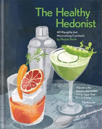 The Healthy Hedonist: 40 Naughty but Nourishing Cocktails