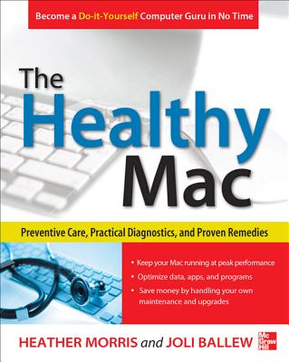 The Healthy Mac: Preventive Care, Practical Diagnostics, and Proven Remedies - Morris, Heather, and Ballew, Joli