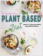 The Healthy Power of Plant Based Diet: 2 Books in 1 to Boost your Immune System While Eat Delicious