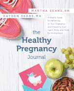 The Healthy Pregnancy Journal: A Weekly Guide for Reflecting on Your Pregnancy and Preparing Your Heart, Body, and Mind for Motherhood