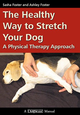 The Healthy Way to Stretch Your Dog: A Physical Therapy Approach - Foster, Ashley, and Foster, Sasha