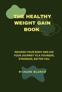 The Healthy Weight Gain Book: Nourish Your Body and Aid Your Journey to a Younger, Stronger, Better You