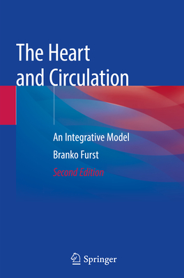 The Heart and Circulation: An Integrative Model - Furst, Branko