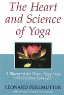 The Heart and Science of Yoga: A Blueprint for Peace, Happiness and Freedom from Fear