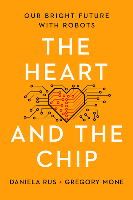 The Heart and the Chip: Our Bright Future with Robots - Rus, Daniela, and Mone, Gregory
