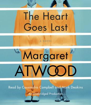 The Heart Goes Last - Atwood, Margaret, and Campbell, Cassandra (Read by), and Deakins, Mark (Read by)