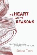 The Heart Has its Reasons: Towards a Theological Anthropology of the Heart