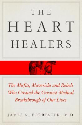 The Heart Healers: The Misfits, Mavericks, and Rebels Who Created the Greatest Medical Breakthrough of Our Lives - Forrester, James