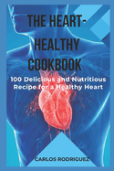 The Heart-Healthy Cookbook: 100 Delicious and Nutritious Recipes for a Healthy Heart