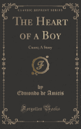 The Heart of a Boy: Cuore; A Story (Classic Reprint)