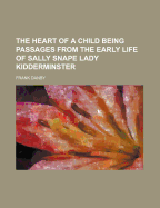 The Heart of a Child Being Passages from the Early Life of Sally Snape Lady Kidderminster