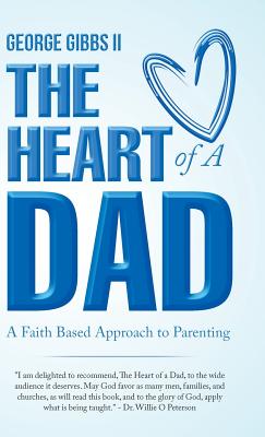 The Heart of a Dad: A Faith Based Approach to Parenting - Gibbs, George, II