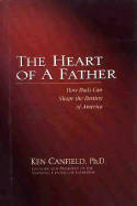 The Heart of a Father: How Dads Can Shape the Destiny of America - Canfield, Ken R