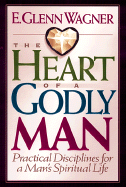 The Heart of a Godly Man: Practical Disciplines for a Man's Spiritual Life