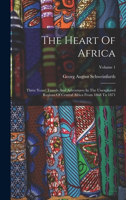 The Heart Of Africa: Three Years' Travels And Adventures In The Unexplored Regions Of Central Africa From 1868 To 1871; Volume 1 - Schweinfurth, Georg August