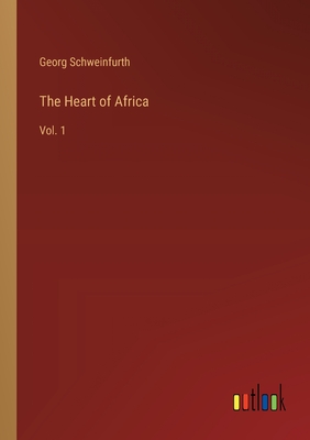 The Heart of Africa: Vol. 1 - Schweinfurth, Georg