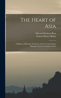 The Heart of Asia: A History of Russian Turkestan and the Central Asian Khanates From the Earliest Times - Skrine, Francis Henry, and Ross, Edward Denison