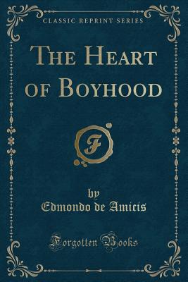 The Heart of Boyhood (Classic Reprint) - Amicis, Edmondo De