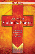 The Heart of Catholic Prayer: Rediscovering the Our Father and the Hail Mary