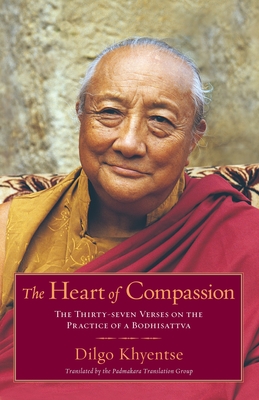 The Heart of Compassion: The Thirty-Seven Verses on the Practice of a Bodhisattva - Khyentse, Dilgo, and Ricard, Mattieu (Translated by), and Padmakara Translation Group (Translated by)