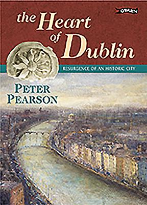 The Heart of Dublin: Resurgence of an Historic City - Pearson, Peter