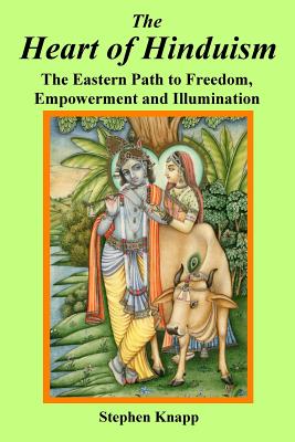 The Heart of Hinduism: The Eastern Path to Freedom, Empowerment and Illumination - Knapp, Stephen