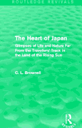 The Heart of Japan (Routledge Revivals): Glimpses of Life and Nature Far From the Travellers' Track in the Land of the Rising Sun