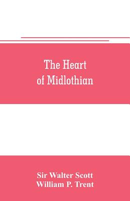 The heart of Midlothian - Walter Scott, Sir, and P Trent, William