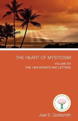 The Heart of Mysticism: Volume VI - The 1959 Infinite Way Letters - Goldsmith, Joel S