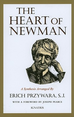 The Heart of Newman - Pearce, Joseph, and Przywara, Erich