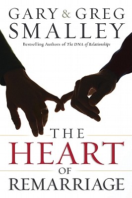 The Heart of Remarriage - Smalley, Gary, Dr., and Smalley, Greg, Dr., and Cretsinger, Dan